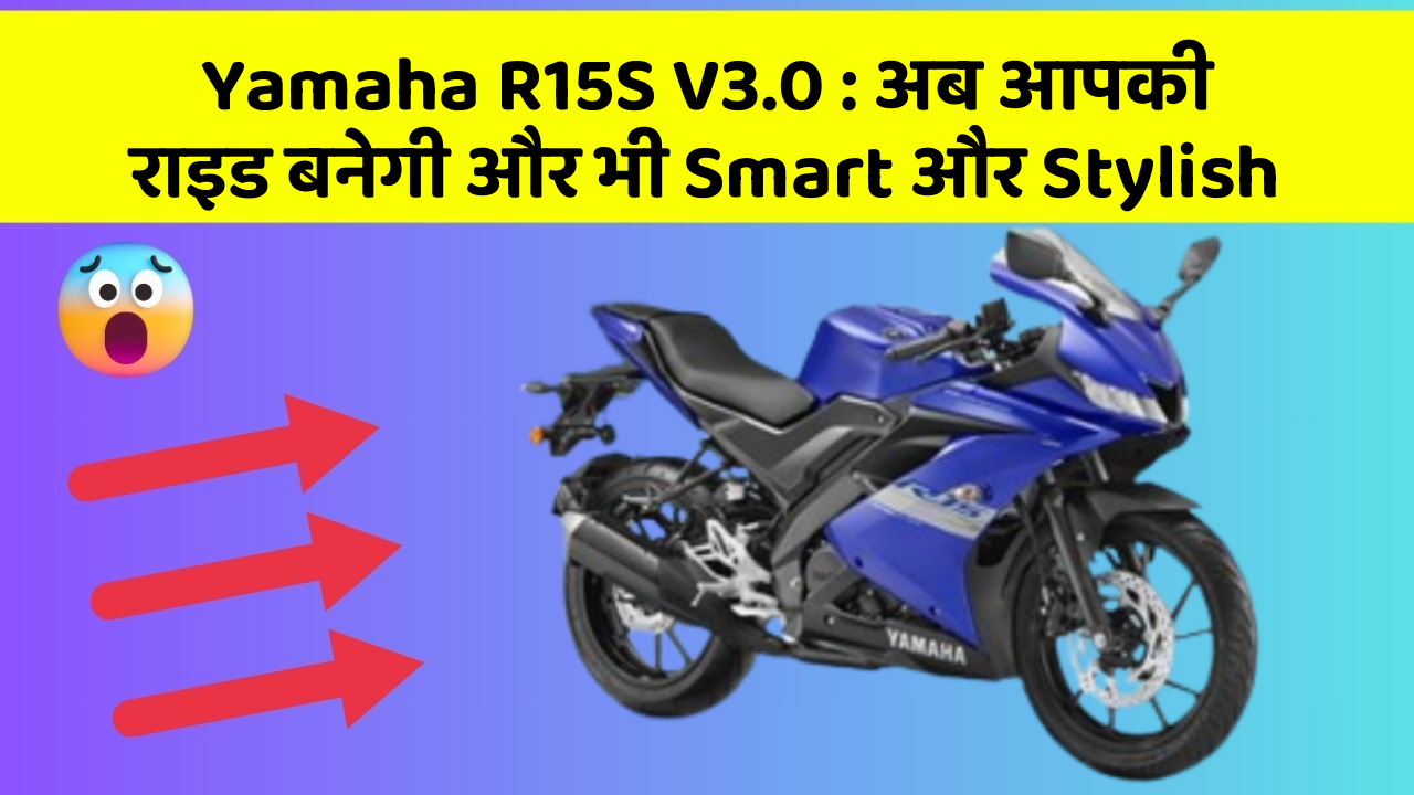 Yamaha R15S V3.0: अब आपकी राइड बनेगी और भी Smart और Stylish