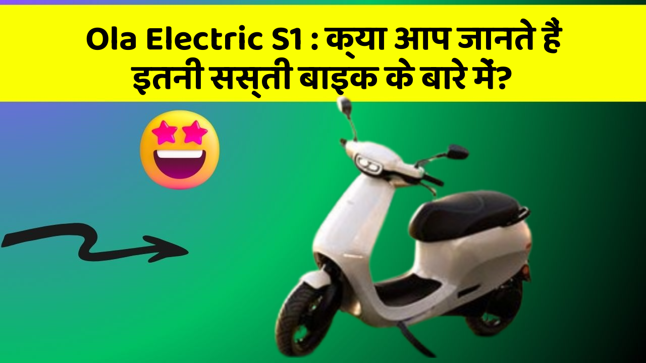 Ola Electric S1: क्या आप जानते हैं इतनी सस्ती बाइक के बारे में?