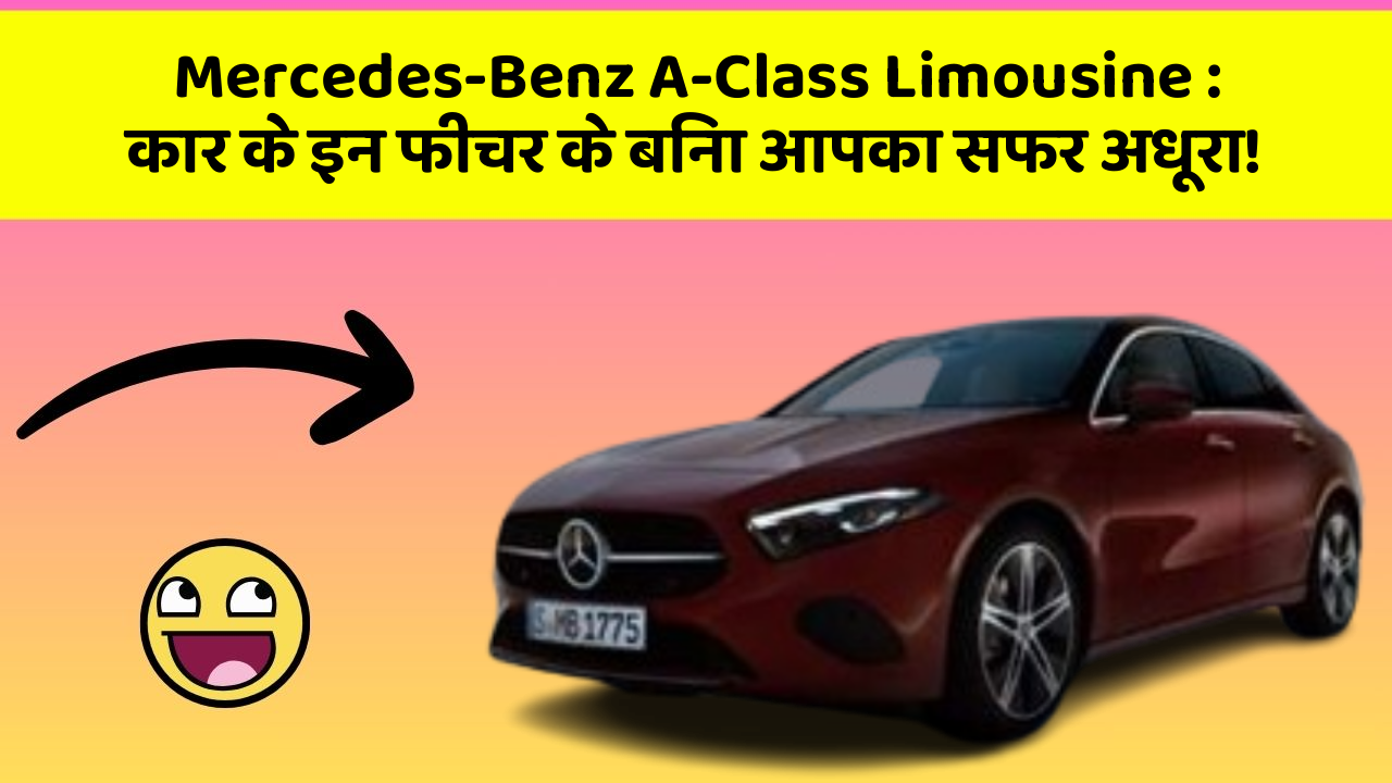 Mercedes-Benz A-Class Limousine: कार के इन फीचर के बिना आपका सफर अधूरा!