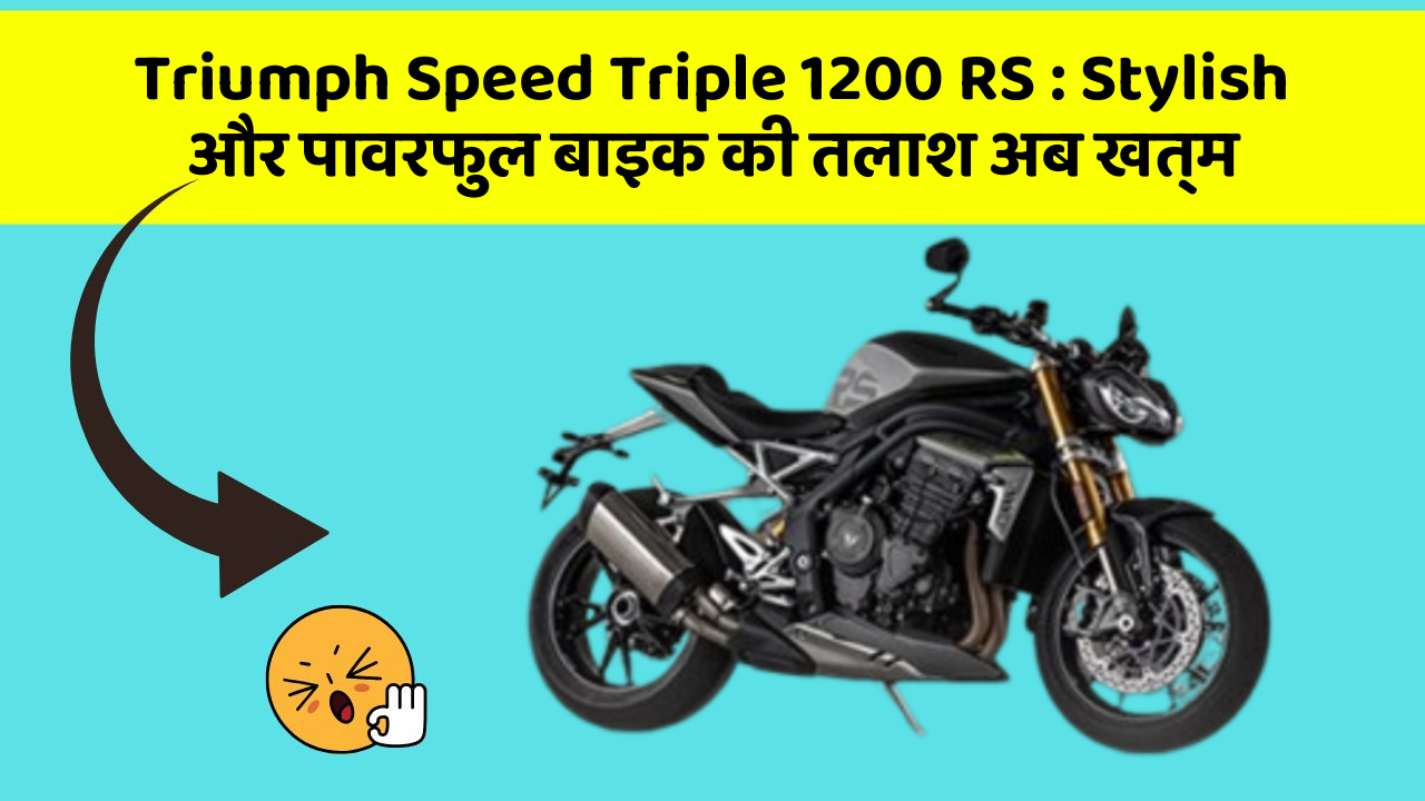 Triumph Speed Triple 1200 RS: Stylish और पावरफुल बाइक की तलाश अब खत्म