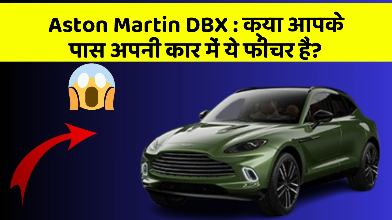 Aston Martin DBX: क्या आपके पास अपनी कार में ये फीचर हैं?