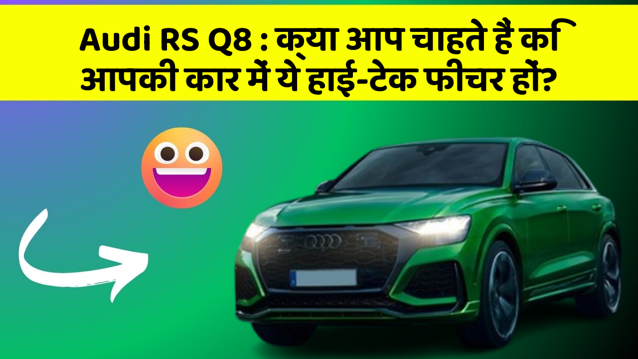 Audi RS Q8:क्या आप चाहते हैं कि आपकी कार में ये हाई-टेक फीचर हों?