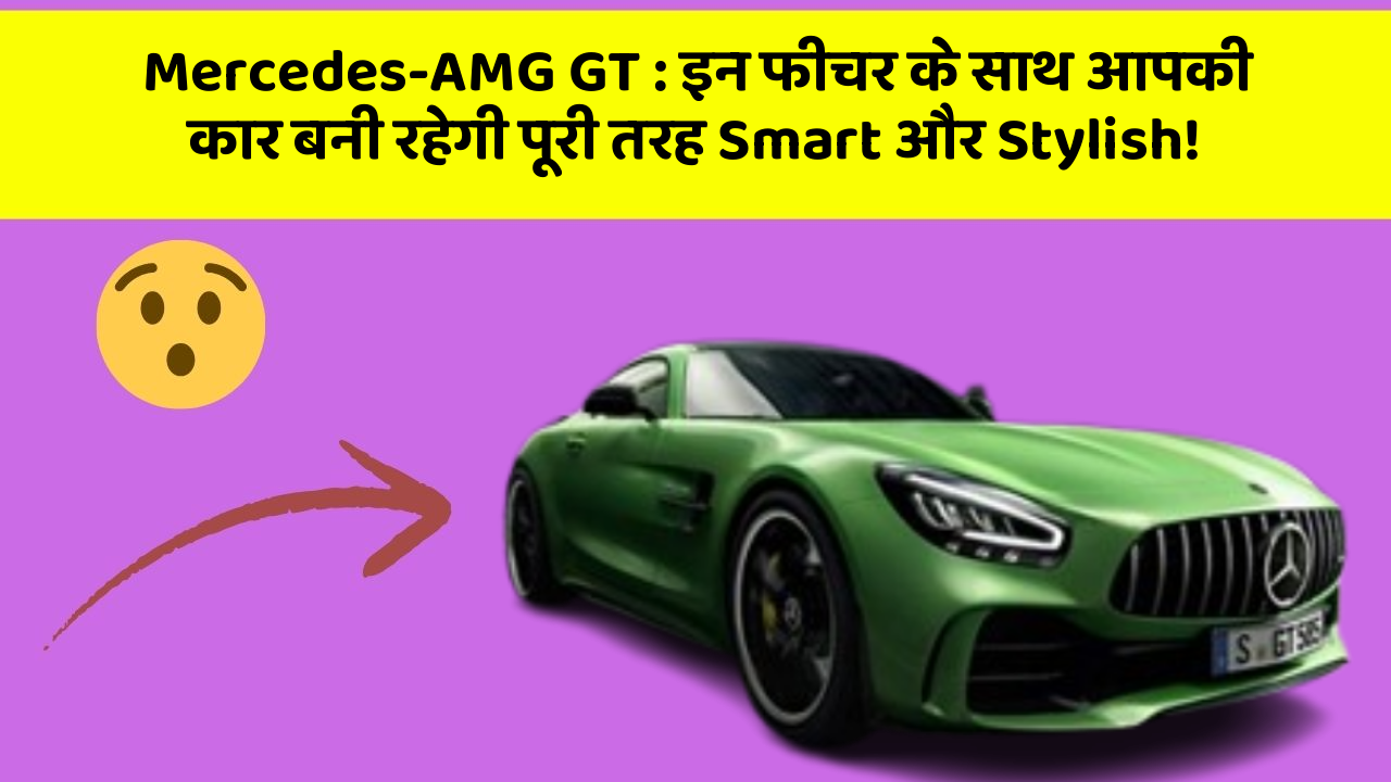 Mercedes-AMG GT: इन फीचर के साथ आपकी कार बनी रहेगी पूरी तरह Smart और Stylish!