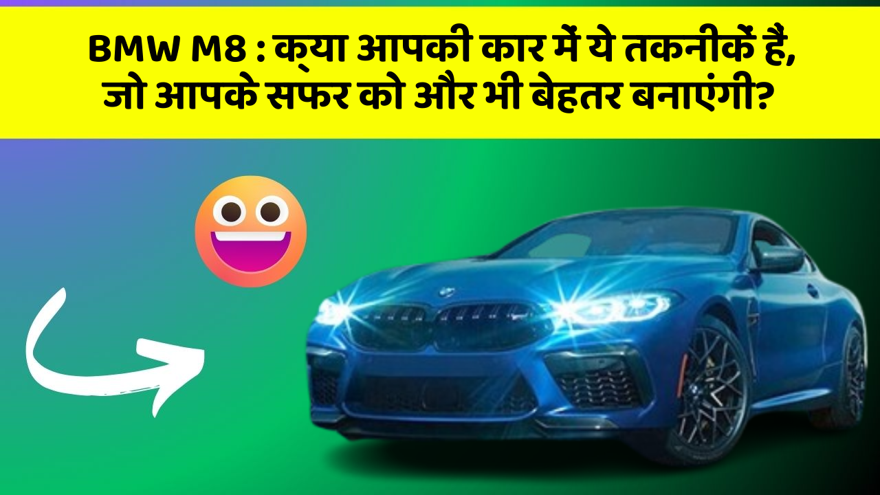 BMW M8:क्या आपकी कार में ये तकनीकें हैं, जो आपके सफर को और भी बेहतर बनाएंगी?