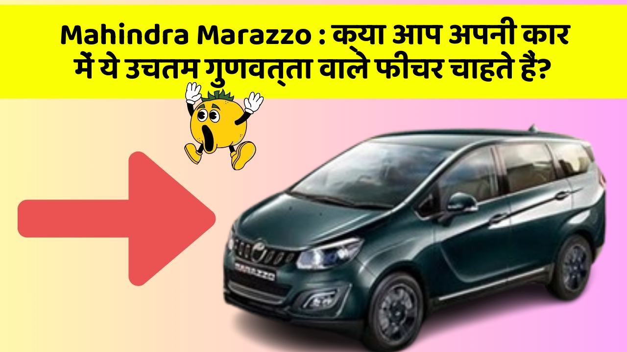 Mahindra Marazzo: क्या आप अपनी कार में ये उचतम गुणवत्ता वाले फीचर चाहते हैं?
