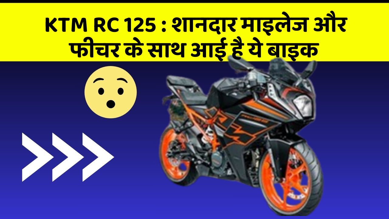 KTM RC 125: शानदार माइलेज और फीचर के साथ आई है ये बाइक