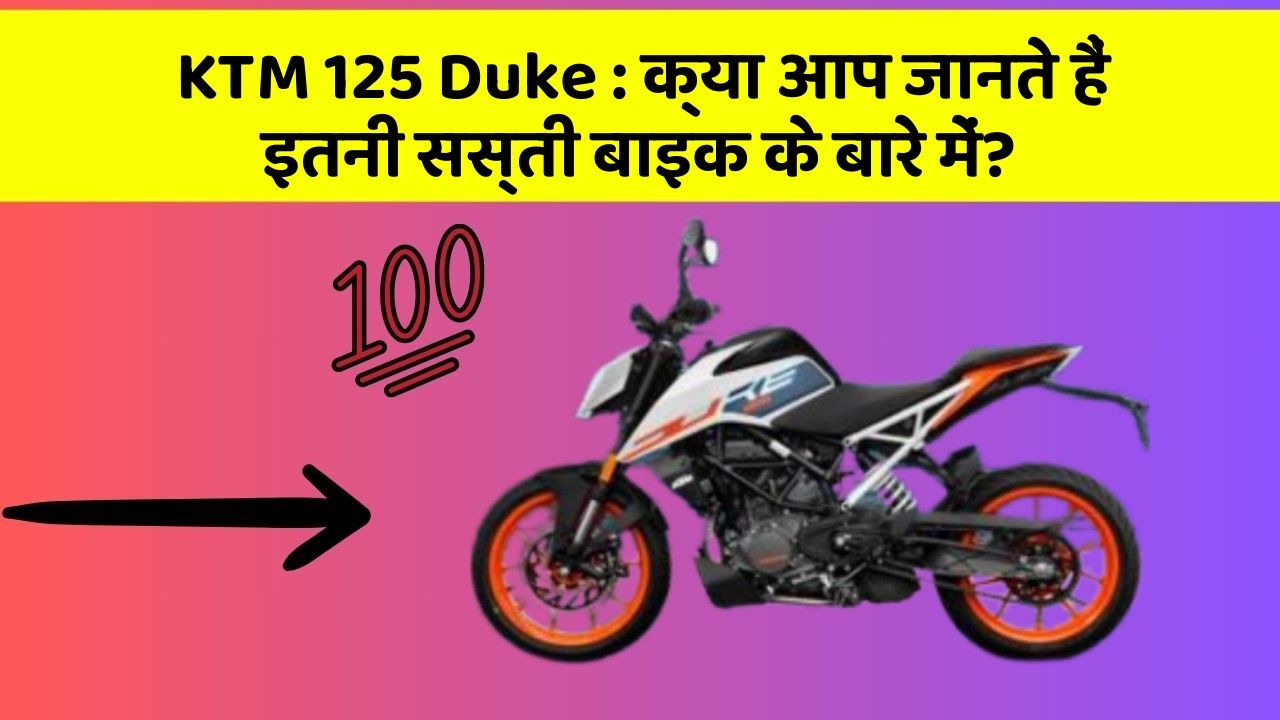 KTM 125 Duke: क्या आप जानते हैं इतनी सस्ती बाइक के बारे में?