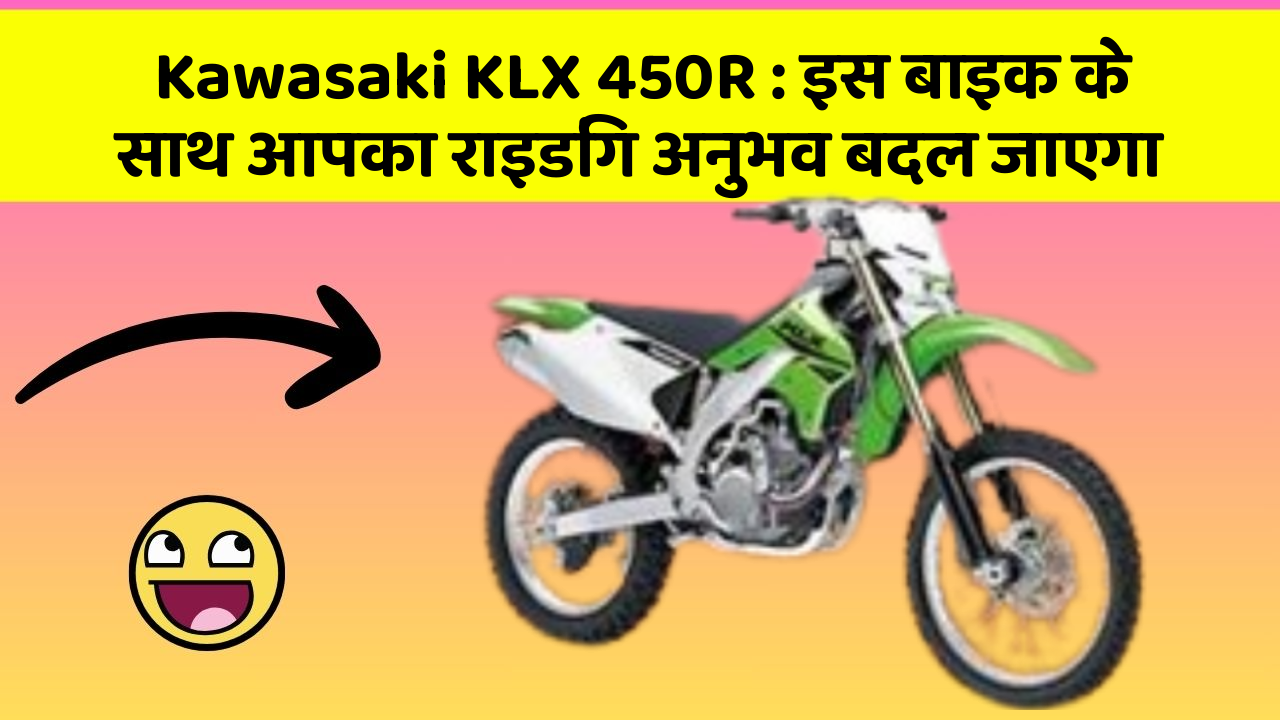 Kawasaki KLX 450R: इस बाइक के साथ आपका राइडिंग अनुभव बदल जाएगा