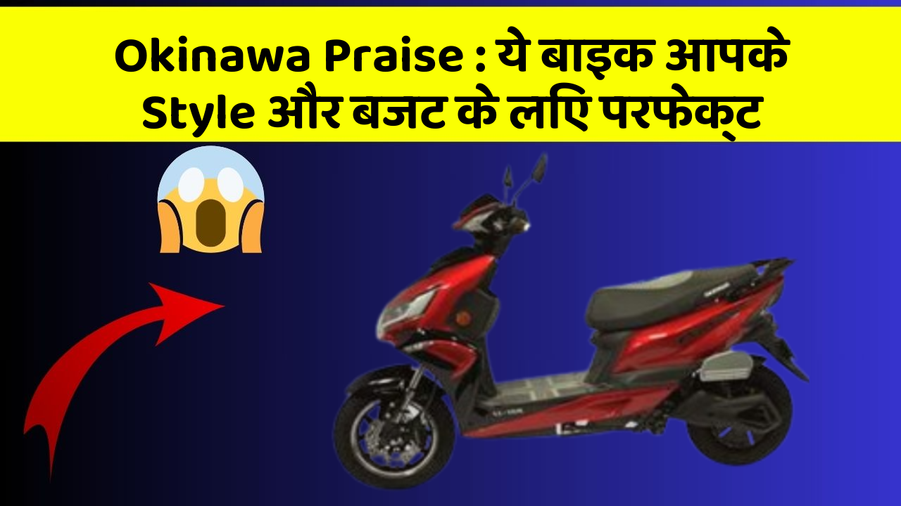 Okinawa Praise:ये बाइक आपके Style और बजट के लिए परफेक्ट
