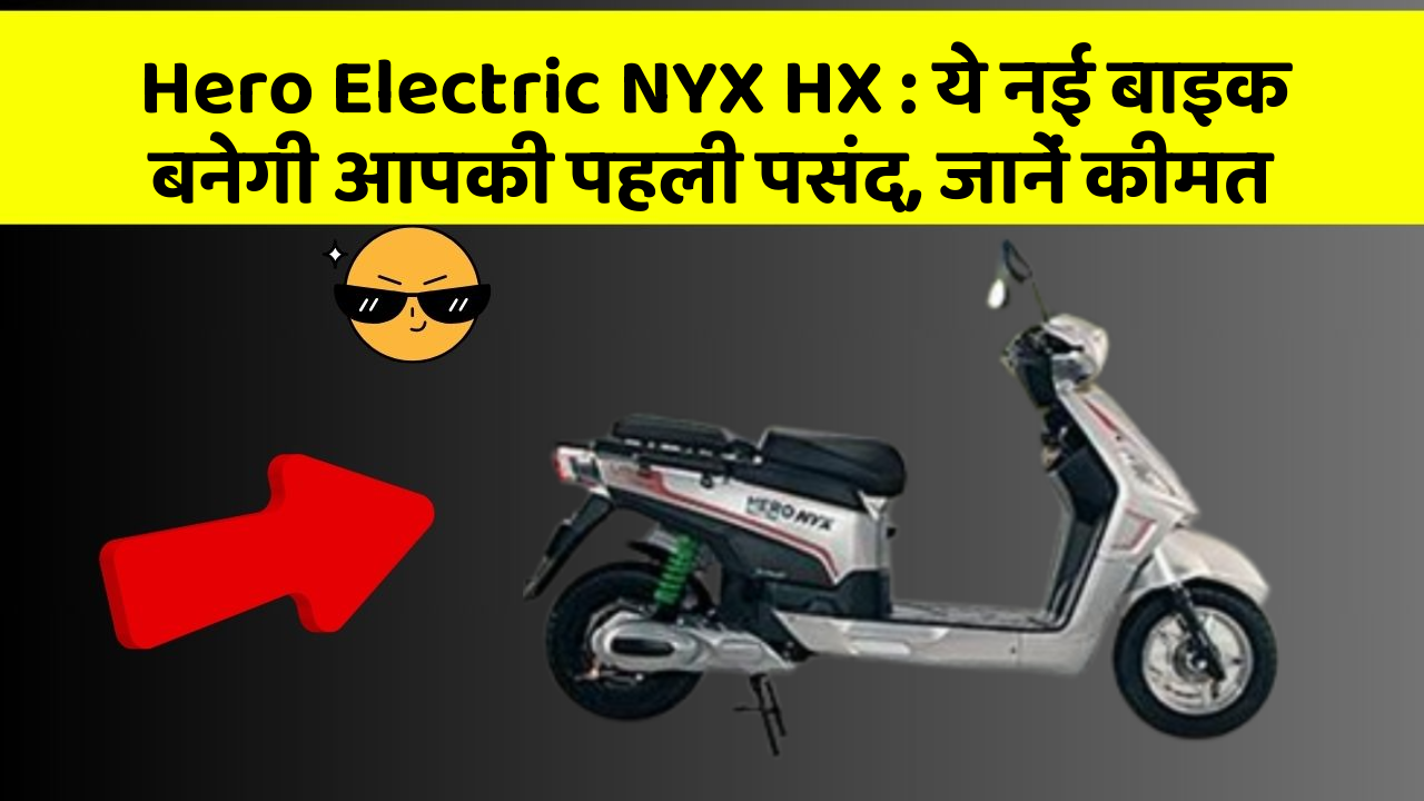 Hero Electric NYX HX: ये नई बाइक बनेगी आपकी पहली पसंद, जानें कीमत