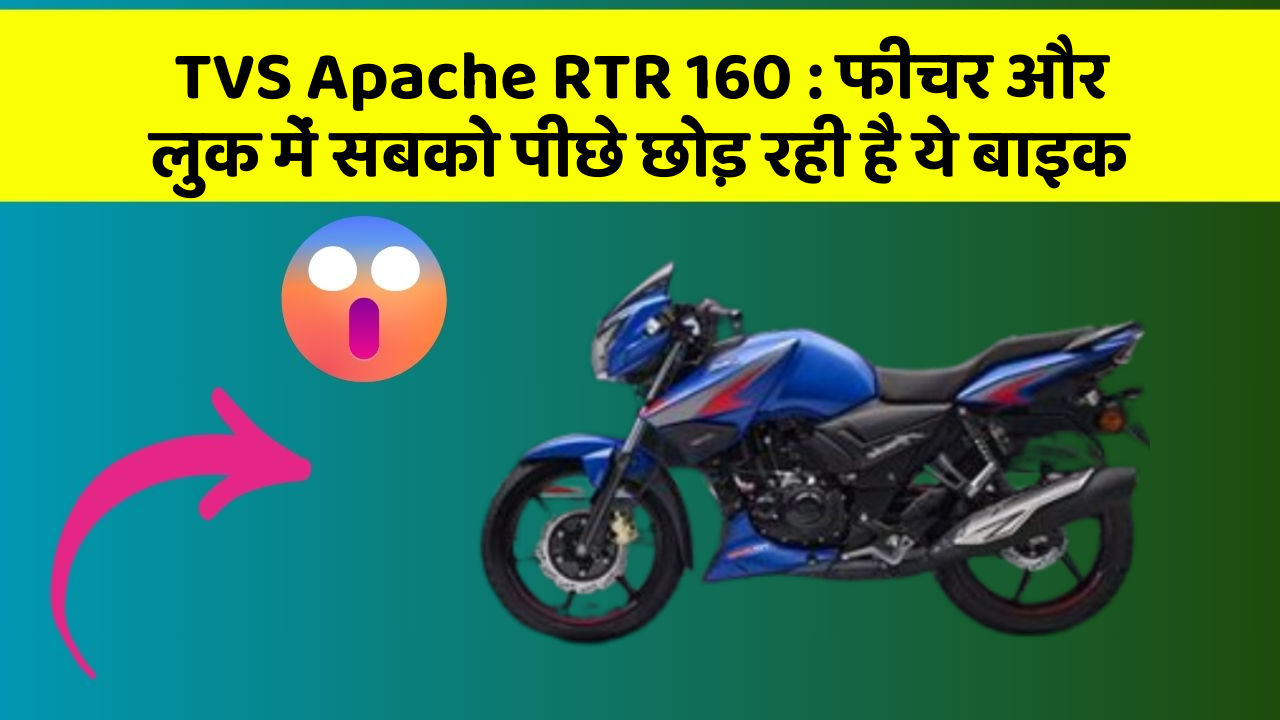 TVS Apache RTR 160 : फीचर और लुक में सबको पीछे छोड़ रही है ये बाइक