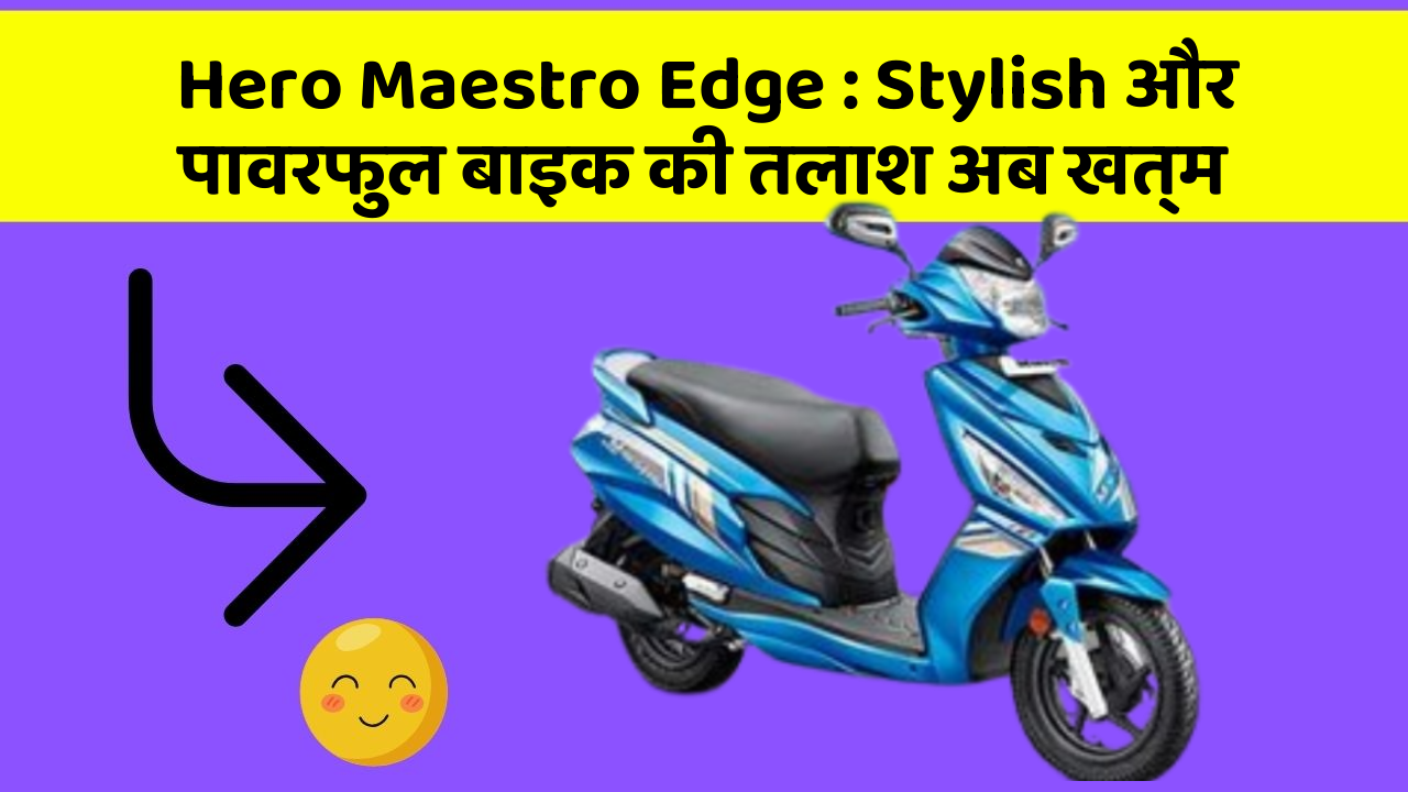 Hero Maestro Edge : Stylish और पावरफुल बाइक की तलाश अब खत्म