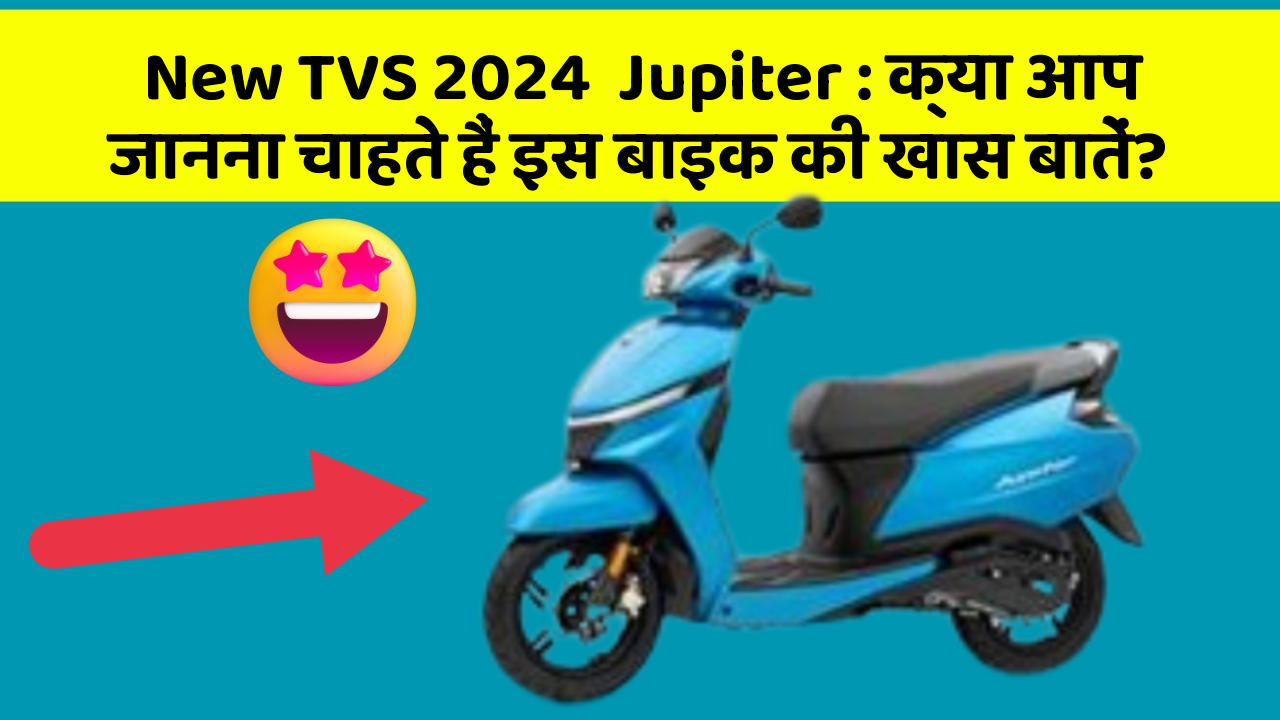 New TVS 2024  Jupiter : क्या आप जानना चाहते हैं इस बाइक की खास बातें?