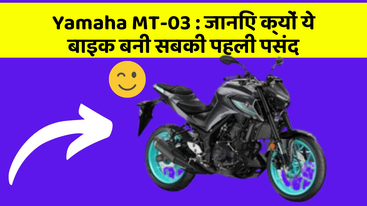 Yamaha MT-03 : जानिए क्यों ये बाइक बनी सबकी पहली पसंद