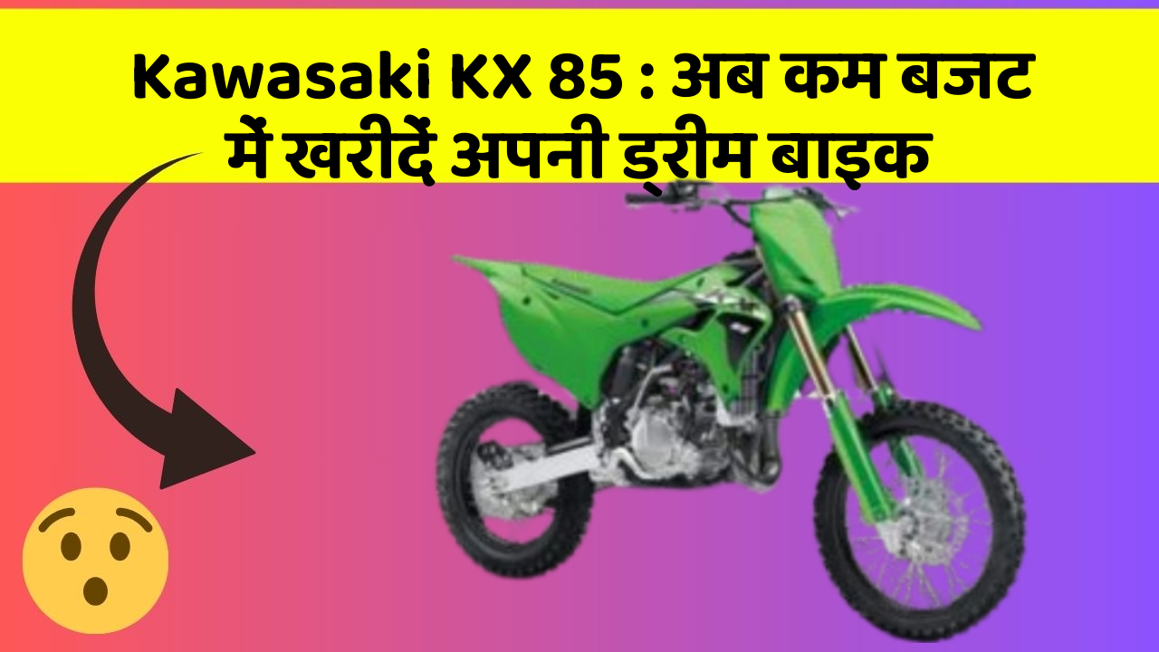 Kawasaki KX 85 : अब कम बजट में खरीदें अपनी ड्रीम बाइक