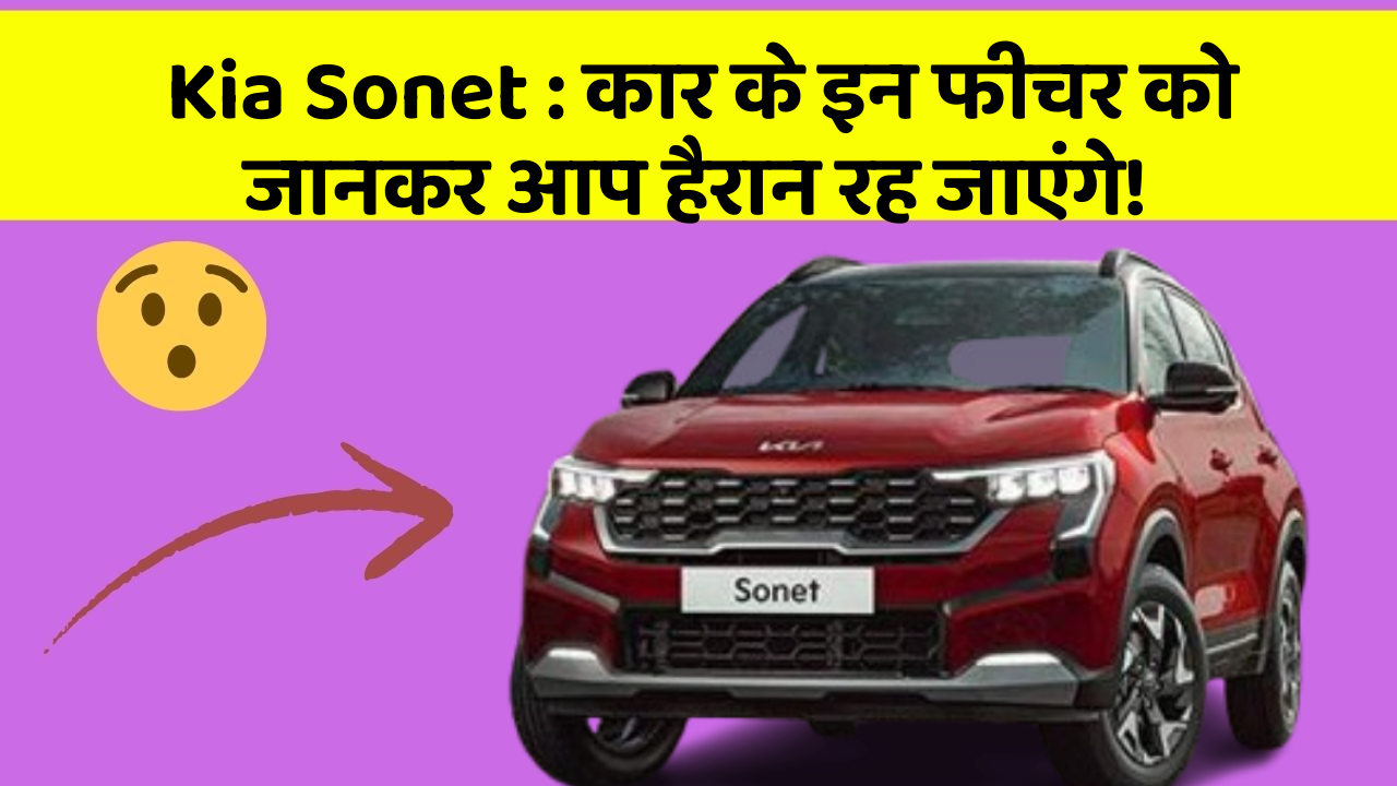 Kia Sonet:कार के इन फीचर को जानकर आप हैरान रह जाएंगे!