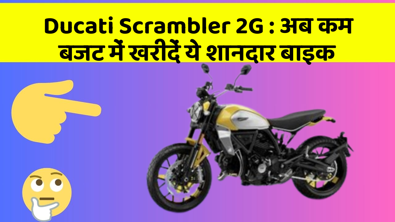 Ducati Scrambler 2G : अब कम बजट में खरीदें ये शानदार बाइक