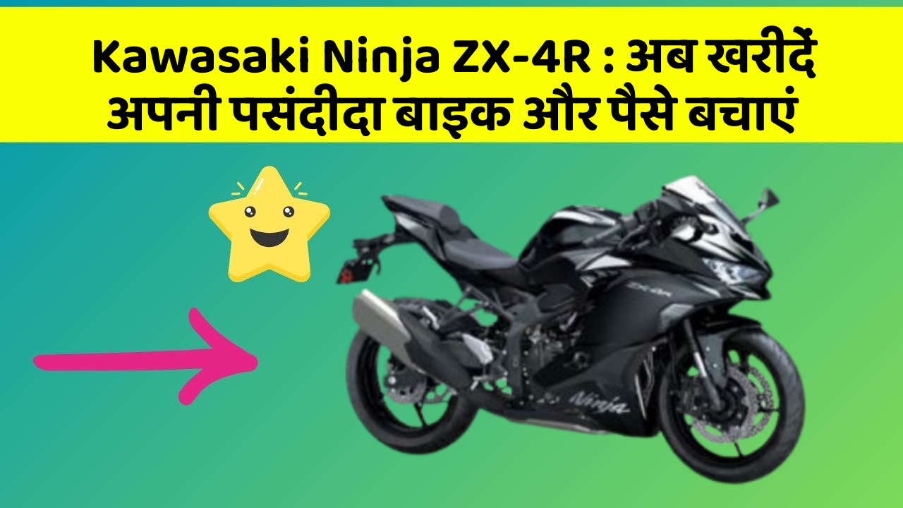 Kawasaki Ninja ZX-4R: अब खरीदें अपनी पसंदीदा बाइक और पैसे बचाएं