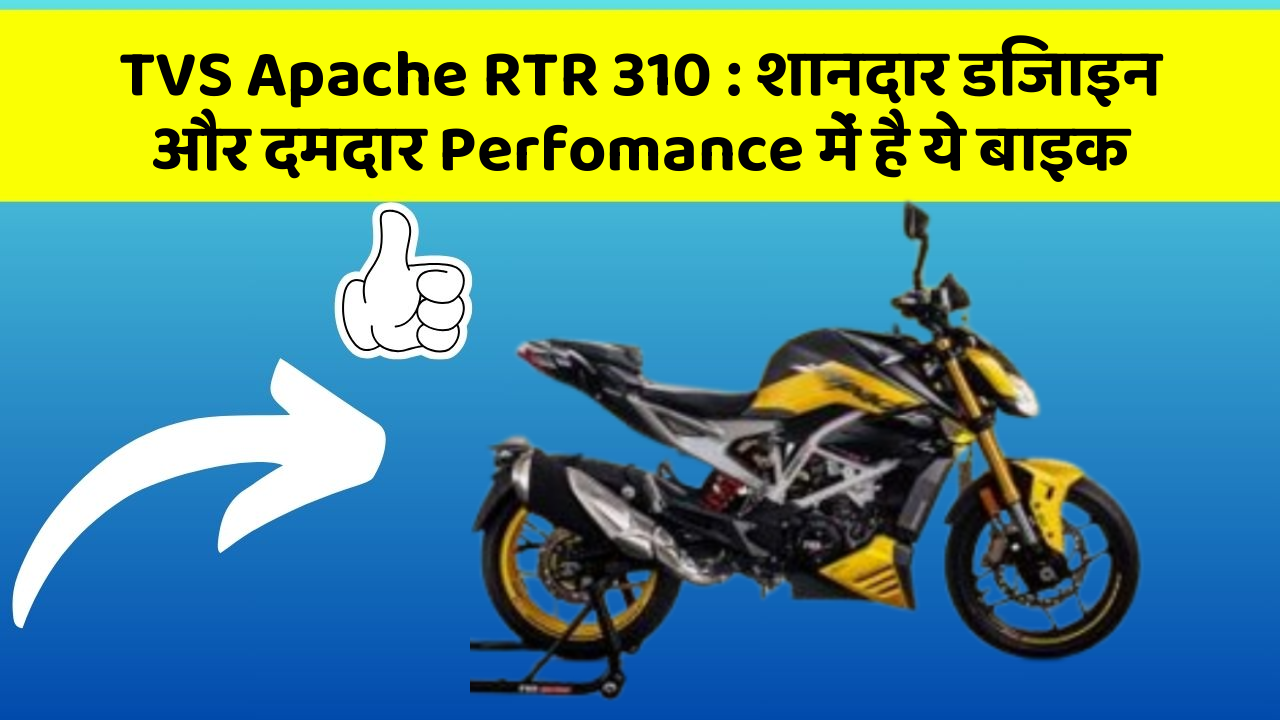 TVS Apache RTR 310 : शानदार डिजाइन और दमदार Perfomance में है ये बाइक