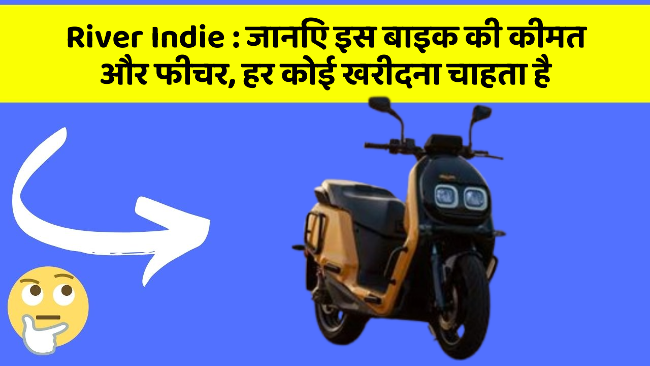 River Indie: जानिए इस बाइक की कीमत और फीचर, हर कोई खरीदना चाहता है