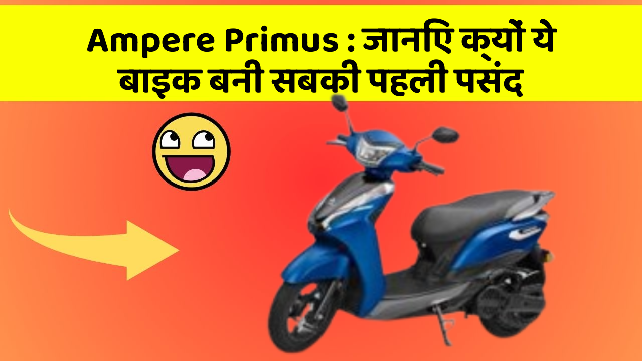 Ampere Primus: जानिए क्यों ये बाइक बनी सबकी पहली पसंद