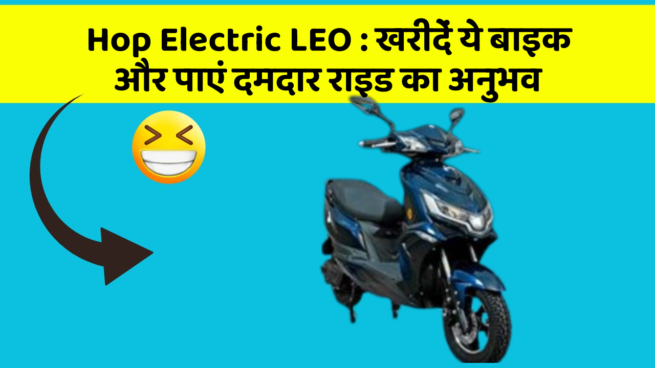 Hop Electric LEO: खरीदें ये बाइक और पाएं दमदार राइड का अनुभव