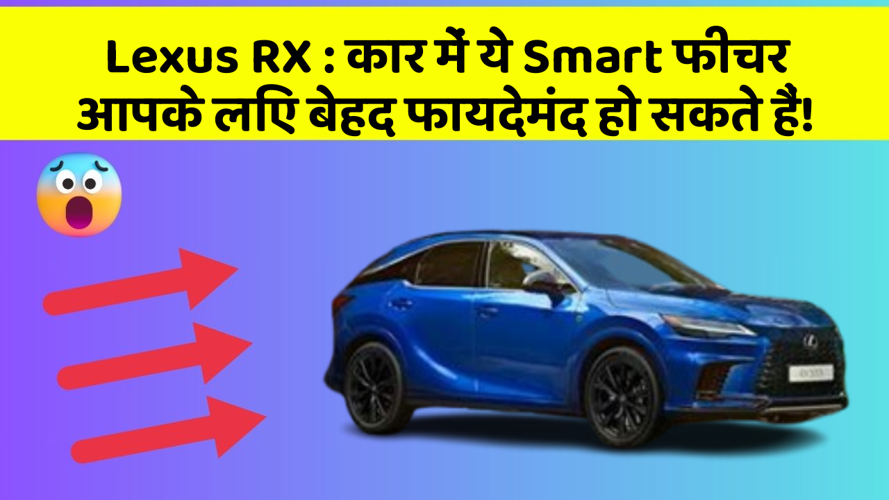 Lexus RX : कार में ये Smart फीचर आपके लिए बेहद फायदेमंद हो सकते हैं!