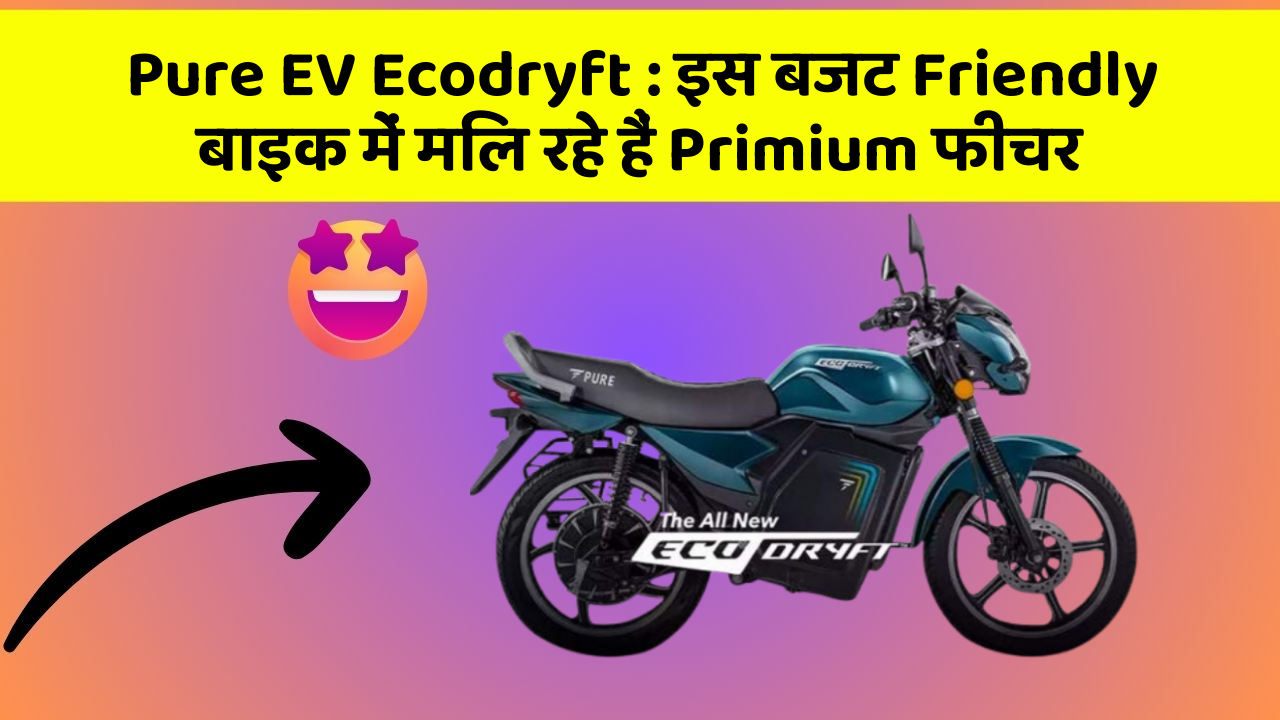 Pure EV Ecodryft : इस बजट Friendly बाइक में मिल रहे हैं Primium फीचर